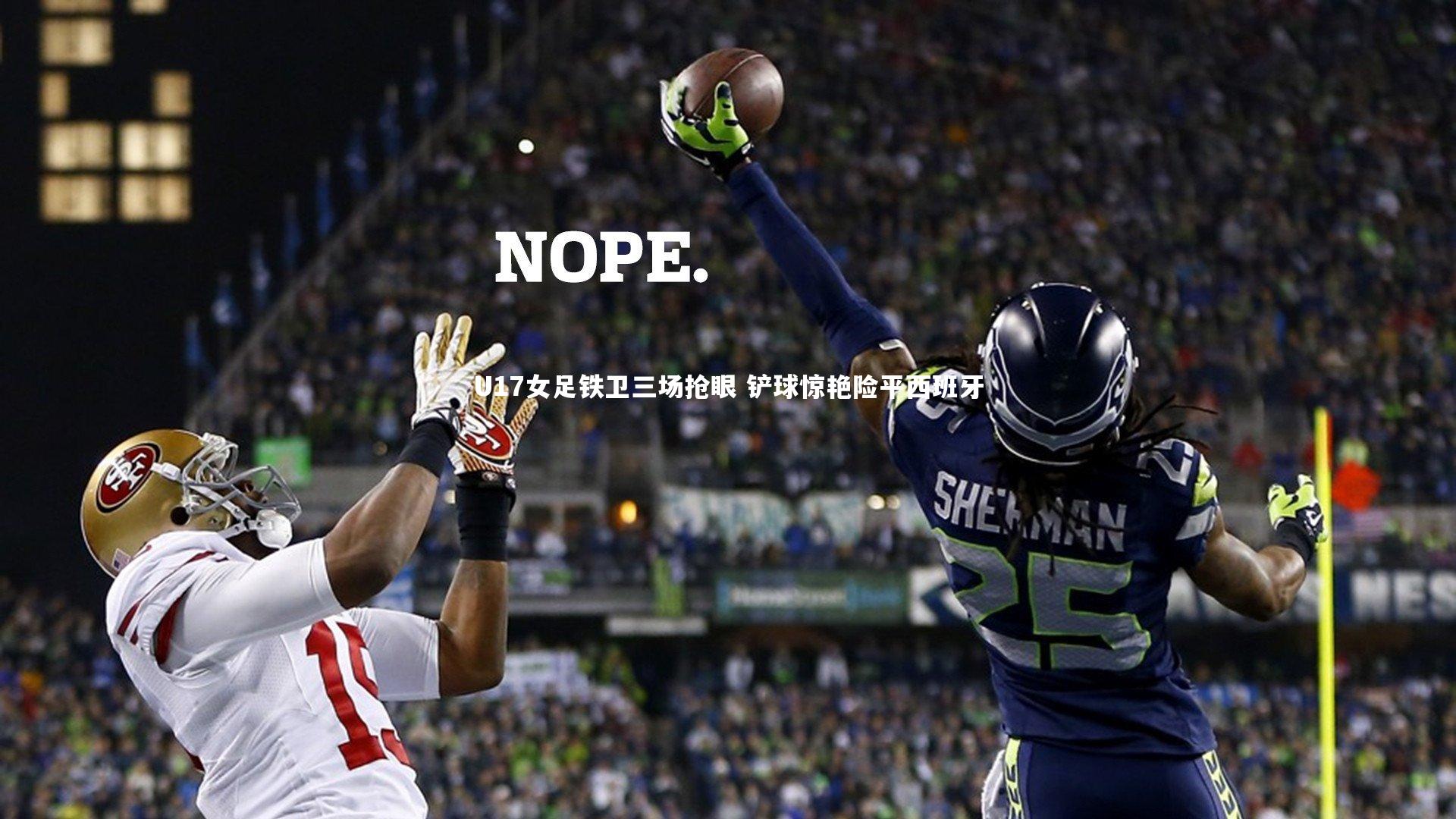 【开云app】U17女足铁卫三场抢眼 铲球惊艳险平西班牙
