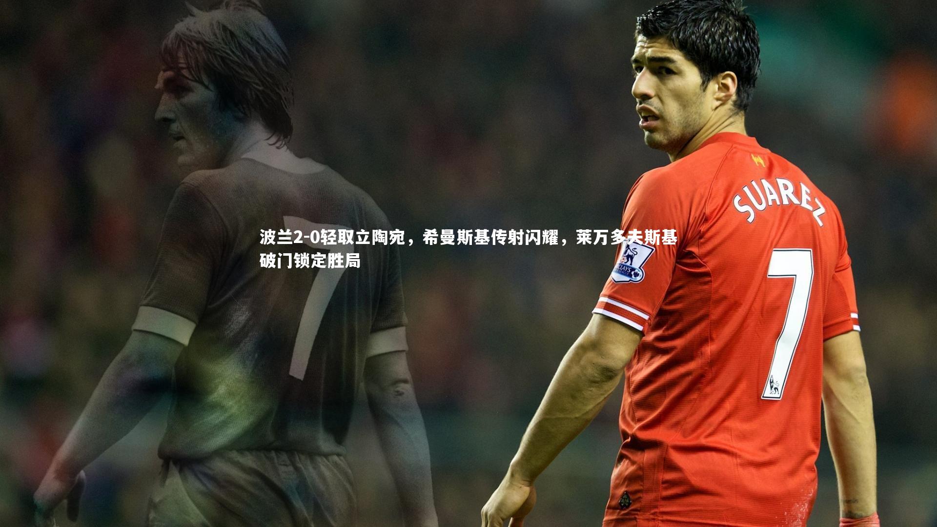 开云官网登录入口：波兰2-0轻取立陶宛，希曼斯基传射闪耀，莱万多夫斯基破门锁定胜局