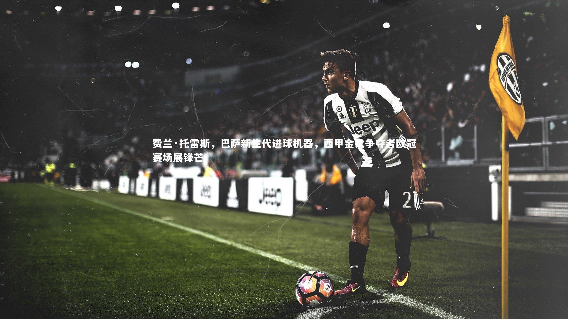 费兰·托雷斯，巴萨新生代进球机器，西甲金靴争夺者欧冠赛场展锋芒