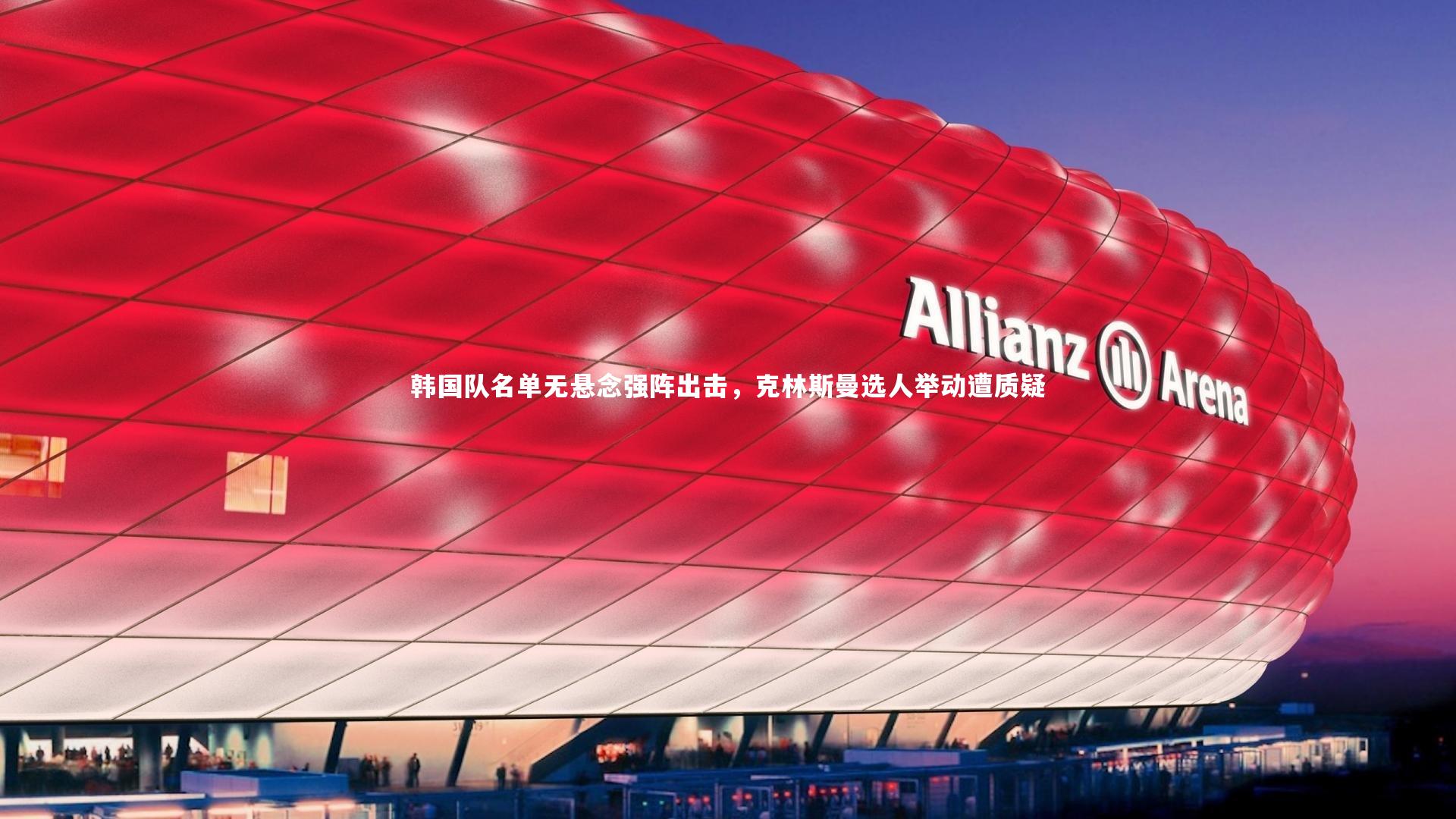 韩国队名单无悬念强阵出击，克林斯曼选人举动遭质疑