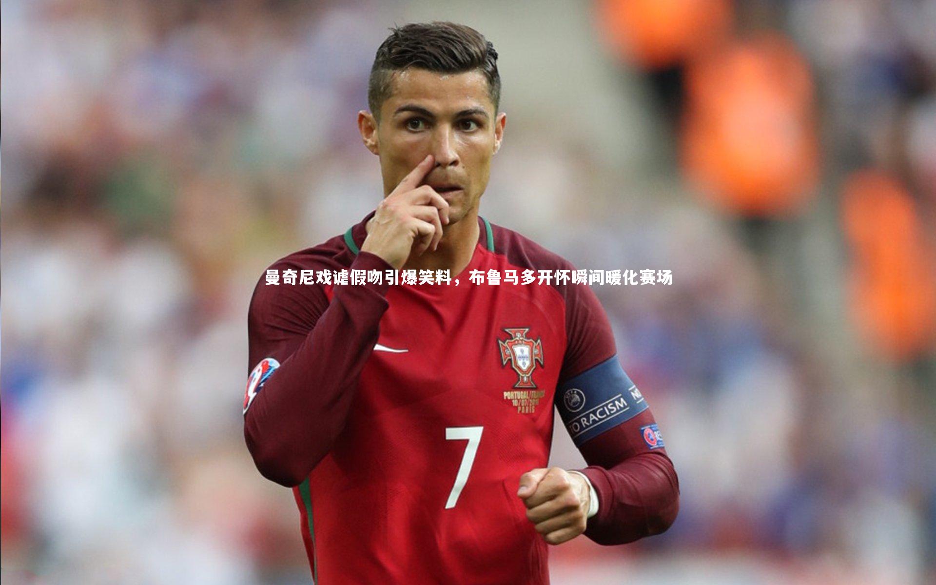 曼奇尼戏谑假吻引爆笑料，布鲁马多开怀瞬间暖化赛场