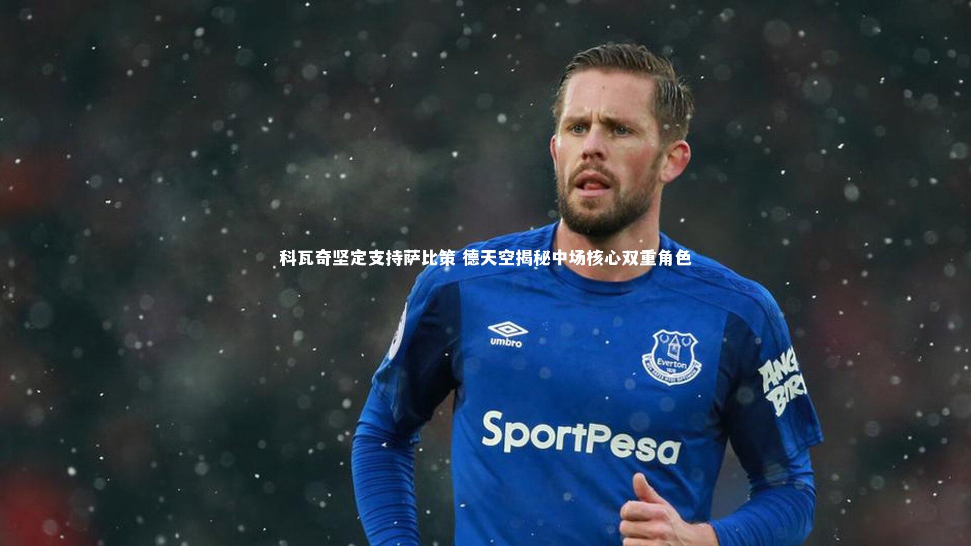 科瓦奇坚定支持萨比策 德天空揭秘中场核心双重角色