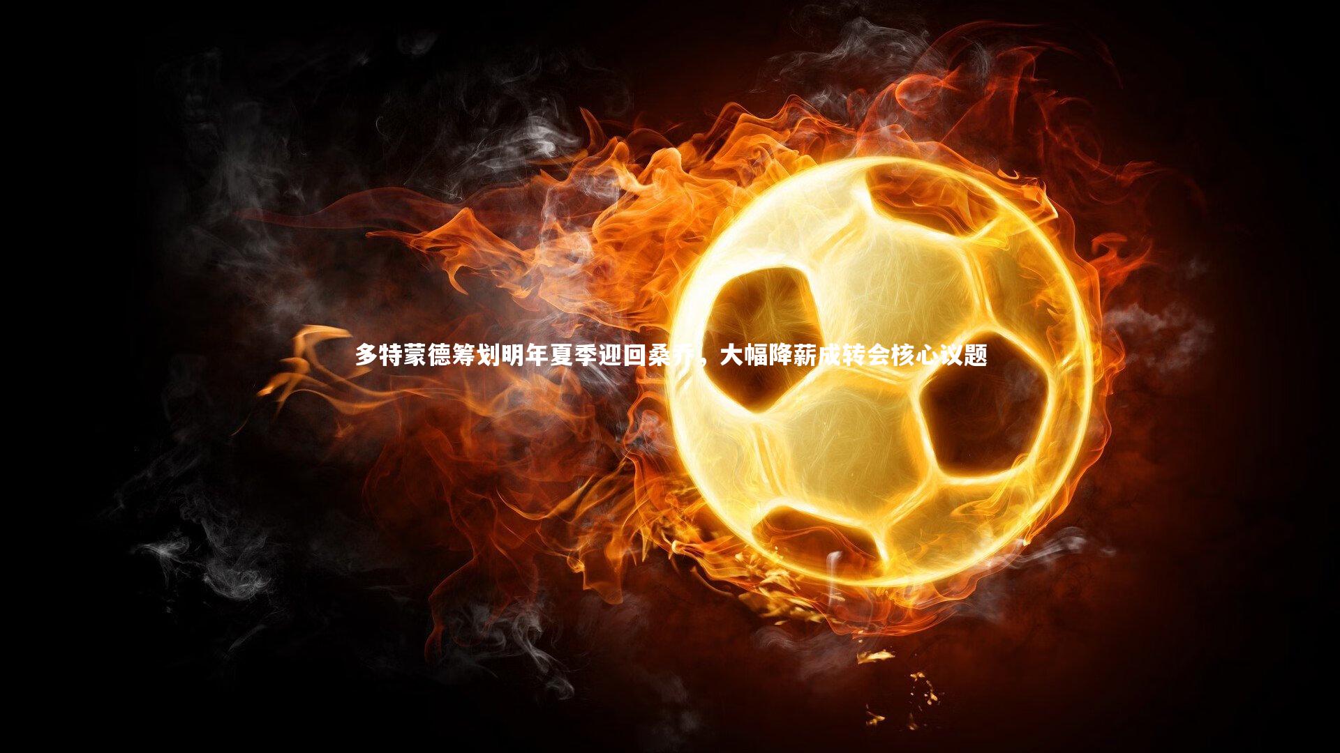 多特蒙德筹划明年夏季迎回桑乔,大幅降薪成转会核心议题